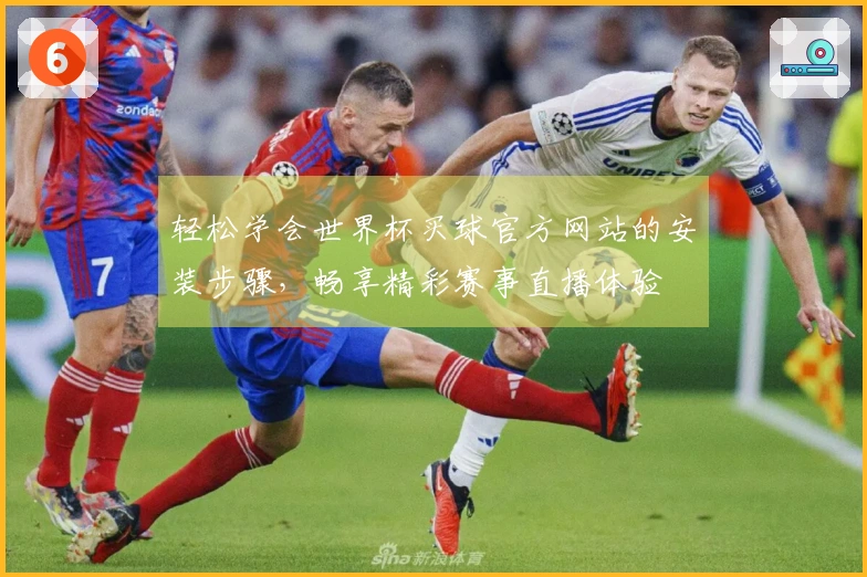 轻松学会世界杯买球官方网站的安装步骤，畅享精彩赛事直播体验