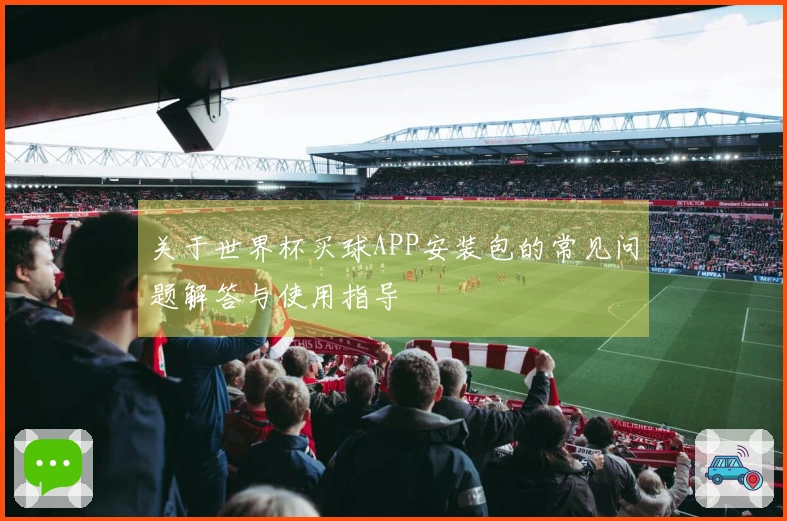 关于世界杯买球APP安装包的常见问题解答与使用指导